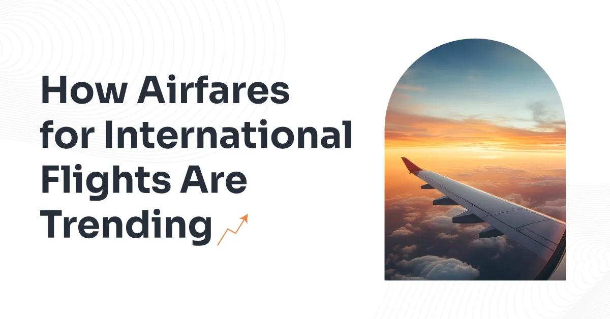 Understanding How Airfares for International Flights Are Trending