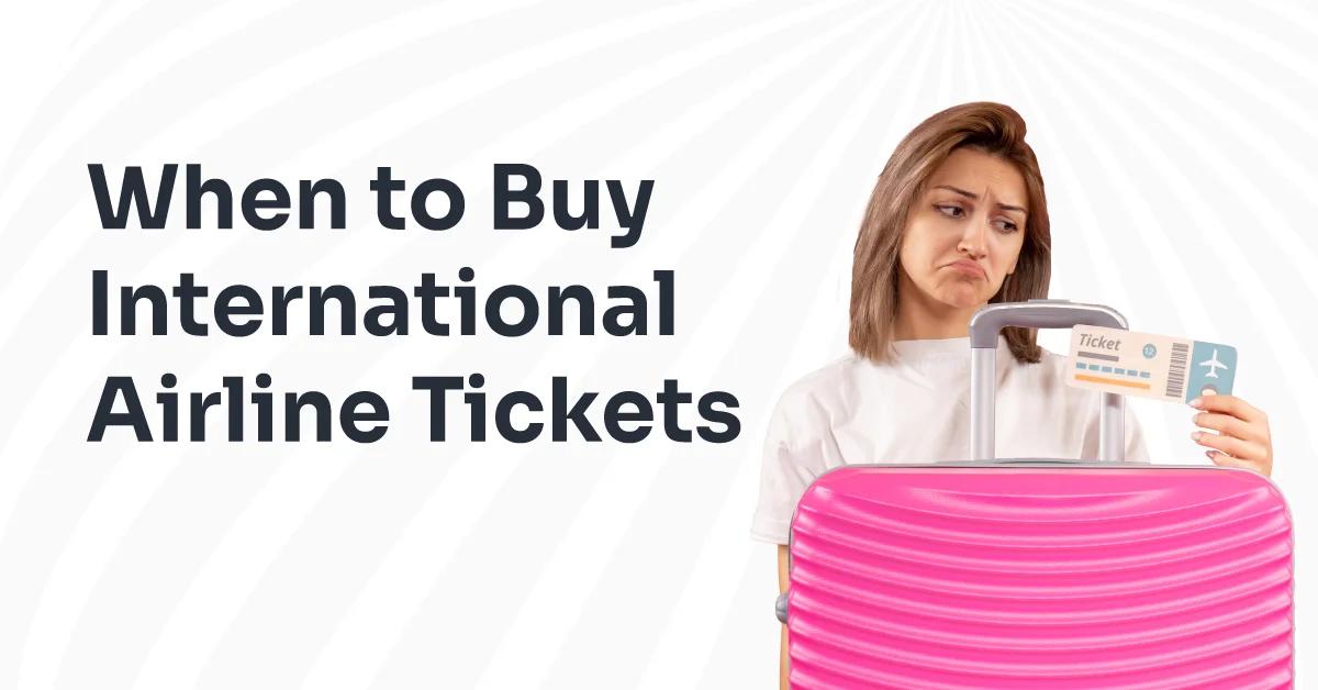 When to Buy International Airline Tickets When to Buy International Airline Tickets
